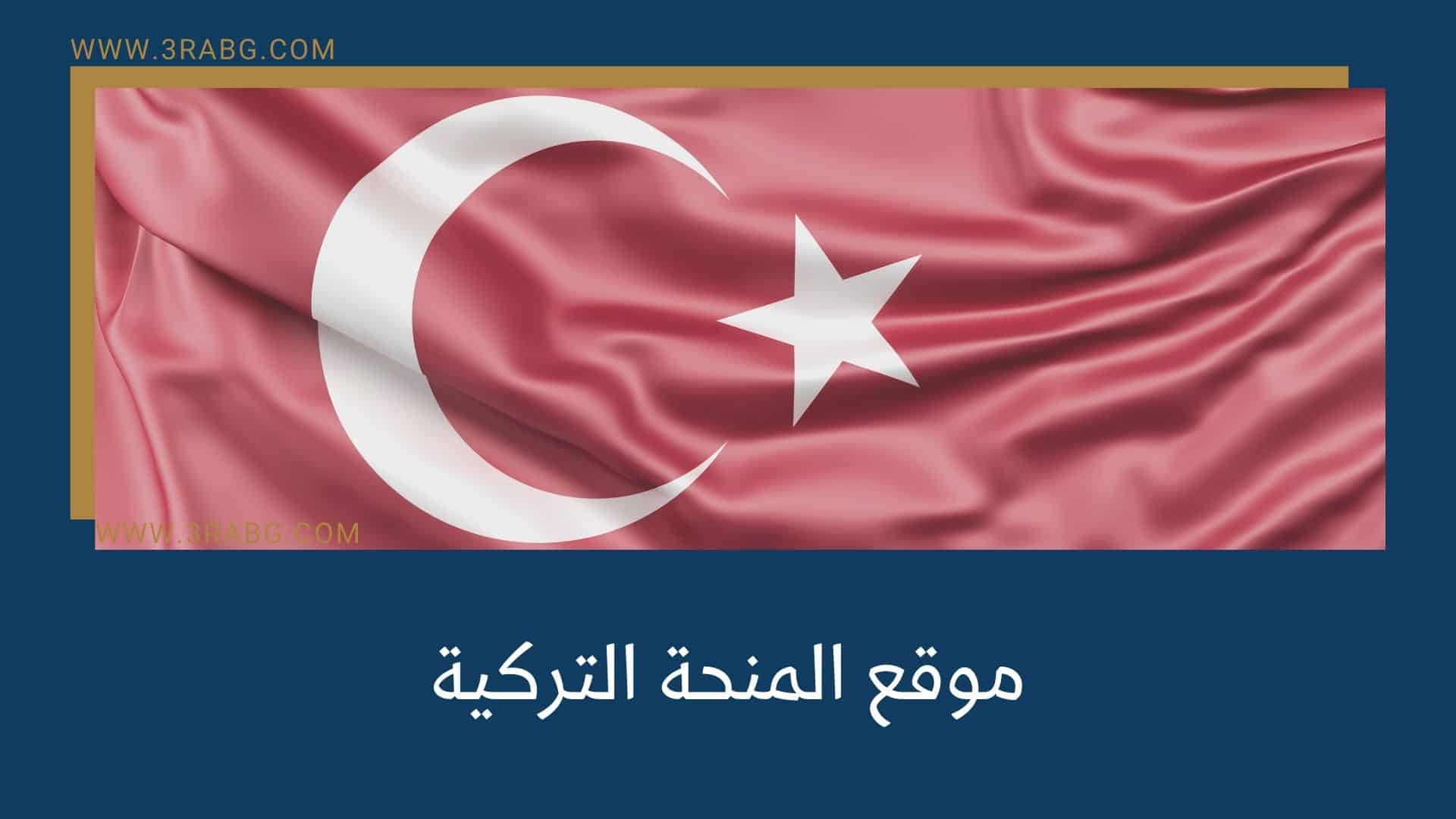 موقع المنحة التركية 2021 – 2022 + طريقة التقديم
