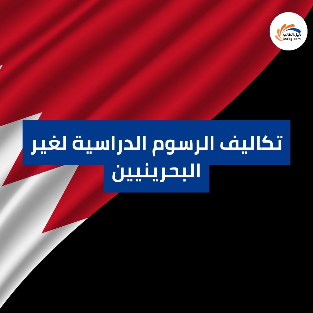 تكاليف الرسوم الدراسية لغير البحرينيين